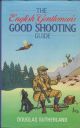 THE ENGLISH GENTLEMAN'S GOOD SHOOTING GUIDE. By Douglas Sutherland.