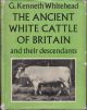 THE ANCIENT WHITE CATTLE OF BRITAIN AND THEIR DESCENDANTS. By G. Kenneth Whitehead.