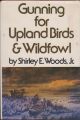 GUNNING FOR UPLAND BIRDS AND WILDFOWL. By Shirley E. Woods, Jr.
