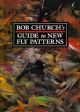 BOB CHURCH'S GUIDE TO NEW FLY PATTERNS. By Bob Church.