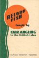 RECORD FISH CAUGHT BY FAIR ANGLING IN THE BRITISH ISLES.