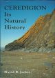 CEREDIGION: ITS NATURAL HISTORY. By David B. James.
