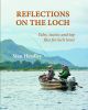 REFLECTIONS ON THE LOCH: Tales, tactics and top flies for loch trout. By  Stan Headley.