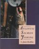ATLANTIC SALMON FISHING. By L. James Bashline.