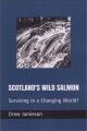 SCOTLAND'S WILD SALMON: SURVIVING IN A CHANGING WORLD? By Drew Jamieson.