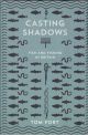 CASTING SHADOWS: FISH AND FISHING IN BRITAIN. By Tom Fort.