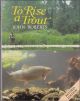TO RISE A TROUT: DRY-FLY FISHING FOR TROUT ON RIVERS AND STREAMS. By John Roberts.