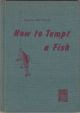 HOW TO TEMPT A FISH: A COMPLETE GUIDE TO FISHING. Prepared by the Editors of Popular Mechanics Magazine.