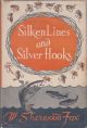 SILKEN LINES AND SILVER HOOKS: A LIFE-LONG FISHERMAN RECOUNTS HIS CATCH. By William Sherwood Fox.