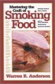 MASTERING THE CRAFT OF SMOKING FOOD. By Warren R. Anderson.