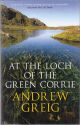 AT THE LOCH OF THE GREEN CORRIE. By Andrew Greig. Reprint.