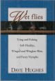 WET FLIES: TYING AND FISHING SOFT-HACKLES, WINGED AND WINGLESS WETS, AND FUZZY NYMPHS. By Dave Hughes. First edition.