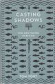 CASTING SHADOWS: FISH AND FISHING IN BRITAIN. By Tom Fort.