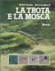 LA TROTA E LA MOSCA: UN NUOVO APPROCCIO. By John Goddard and Brian Clarke. Biblioteca del Pescatore 2.