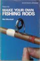 HOW TO MAKE YOUR OWN FISHING RODS. By Mel Marshall.