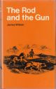 THE ROD AND THE GUN: BEING TWO TREATISES ON ANGLING AND SHOOTING. By James Wilson, F.R.S.E. and by the author of 
