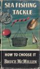 SEA-FISHING TACKLE: HOW TO CHOOSE IT. By Bruce McMillen. Series editor Kenneth Mansfield.