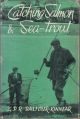 CATCHING SALMON AND SEA-TROUT. By G.P.R. Balfour-Kinnear.