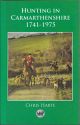 HUNTING IN CARMARTHENSHIRE 1741-1975: A MIXED ANTHOLOGY. Compiled by Chris Harte.