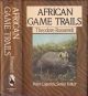 AFRICAN GAME TRAILS: An account of the African wanderings of an American hunter-naturalist. By Theodore Roosevelt.