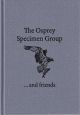 THE OSPREY SPECIMEN GROUP ...AND FRIENDS. Edited by Rosie Barham and Terry Doe. Cloth bound limited edition.