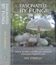 FASCINATED BY FUNGI. EXPLORING THE HISTORY, MYSTERY, FACTS AND FICTION OF THE UNDERWORLD KINGDOM OF MUSHROOMS. By Pat O. Reilly.