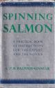 SPINNING SALMON: A practical book of instruction dealing with all methods of spinning for salmon. By G.P.R. Balfour-Kinnear.