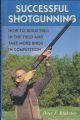 SUCCESSFUL SHOTGUNNING: HOW TO BUILD SKILL IN THE FIELD AND TAKE MORE BIRDS IN COMPETITION. By Peter F. Blakeley.