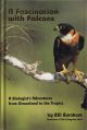 FASCINATION WITH FALCONS: A BIOLOGIST'S ADVENTURES FROM GREENLAND TO THE TROPICS. By Bill Burnham.