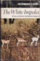 THE WHITE IMPALA: THE STORY OF A GAME RANGER. By Norman Carr. With a foreword by Prince Bernhard of the Netherlands.