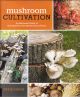 MUSHROOM CULTIVATION: AN ILLUSTRATED GUIDE TO GROWING YOUR OWN MUSHROOMS AT HOME. By Tavis Lynch.
