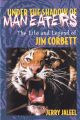 UNDER THE SHADOW OF MAN EATERS. THE LIFE AND LEGEND OF COLONEL JIM CORBETT OF KUMAON. By Jerry A. Jaleel.