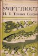 THE SWIFT TROUT: A TALE OF TROUT IN TWO RIVERS. By H.E. Towner Coston.