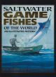 SALTWATER GAME FISHES OF THE WORLD: AN ILLUSTRATED HISTORY. By Bob Dunn and Peter Goadby.