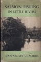 SALMON FISHING IN LITTLE RIVERS. By Captain Ian Chalmers (