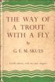 THE WAY OF A TROUT WITH A FLY: AND SOME FURTHER STUDIES IN MINOR TACTICS. By G.E.M. Skues (Seaforth and Soforth). Fourth edition with three plates and two additional chapters.