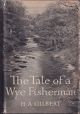 THE TALE OF A WYE FISHERMAN. By H.A. Gilbert. Second edition.