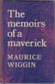 THE MEMOIRS OF A MAVERICK. By Maurice Wiggin. First edition.