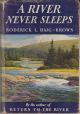 A RIVER NEVER SLEEPS. By Roderick L. Haig-Brown. 1946 First US Edition.
