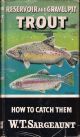 RESERVOIR AND GRAVEL PIT TROUT: HOW TO CATCH THEM. By W.T. Sargeaunt. Series editor Kenneth Mansfield.