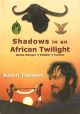 SHADOWS IN AN AFRICAN TWILIGHT: GAME RANGER - SOLDIER - HUNTER. By Kevin Thomas.