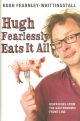 HUGH FEARLESSLY EATS IT ALL: DISPATCHES FROM THE GASTRONOMIC FRONT LINE. By Hugh Fearnley-Whittingstall.