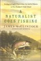 A NATURALIST GOES FISHING: CASTING IN FRAGILE WATERS FROM THE GULF OF MEXICO TO NEW ZEALAND'S SOUTH ISLAND. By James McClintock.