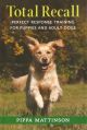 TOTAL RECALL: PERFECT RESPONSE TRAINING FOR PUPPIES AND ADULT DOGS. By Pippa Mattinson.