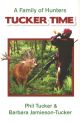 A FAMILY OF HUNTERS: TUCKER TIME. By Phil Tucker and Barbara Jamieson-Tucker.
