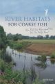 RIVER HABITATS FOR COARSE FISH: HOW FISH USE RIVERS AND HOW WE CAN HELP THEM. By Mark Everard.